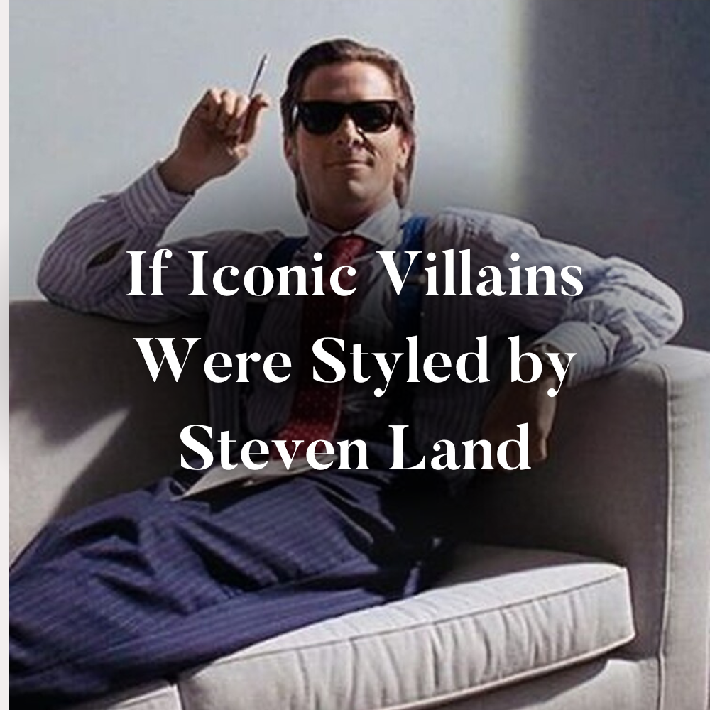 Image of movie villain Patrick Bateman with overlay text reading: If Iconic Villains were styled by Steven Land